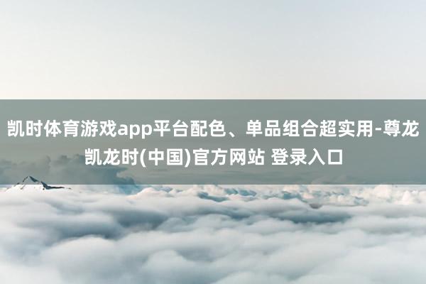 凯时体育游戏app平台配色、单品组合超实用-尊龙凯龙时(中国)官方网站 登录入口