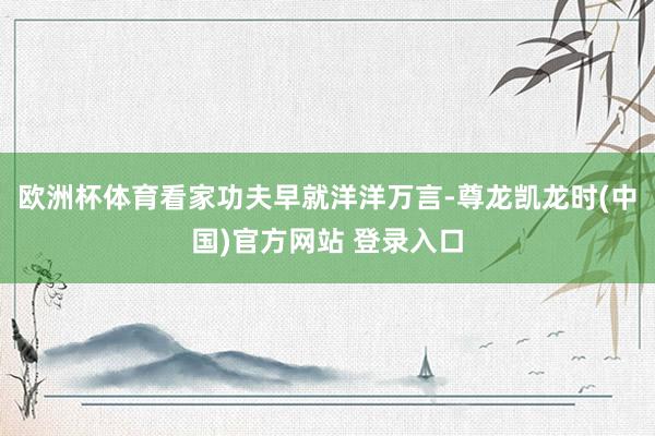 欧洲杯体育看家功夫早就洋洋万言-尊龙凯龙时(中国)官方网站 登录入口