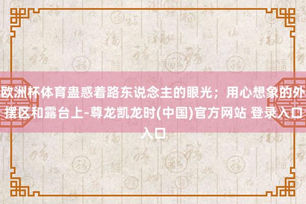 欧洲杯体育蛊惑着路东说念主的眼光;用心想象的外摆区和露台上-尊龙凯龙时(中国)官方网站 登录入口
