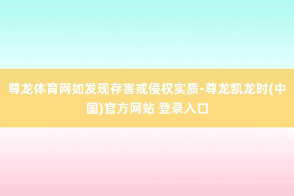 尊龙体育网如发现存害或侵权实质-尊龙凯龙时(中国)官方网站 登录入口